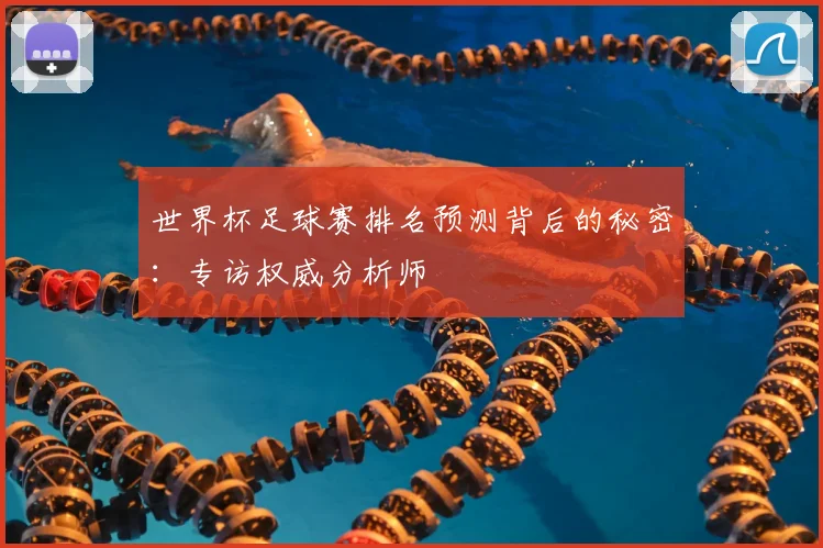 世界杯足球赛排名预测背后的秘密：专访权威分析师